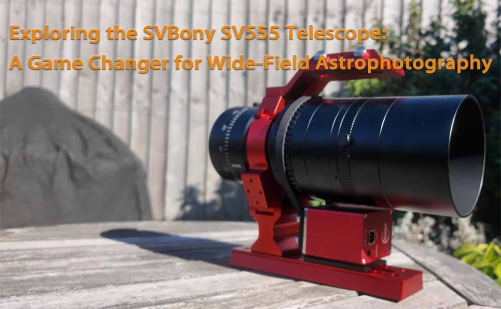 Exploring the SVBony SV555 Telescope: A Game Changer for Wide-Field Astrophotography