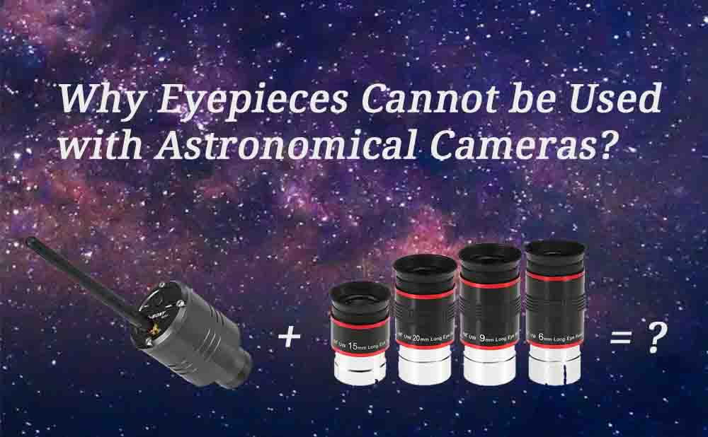 Why Eyepieces Cannot be Used with Astronomical Cameras?