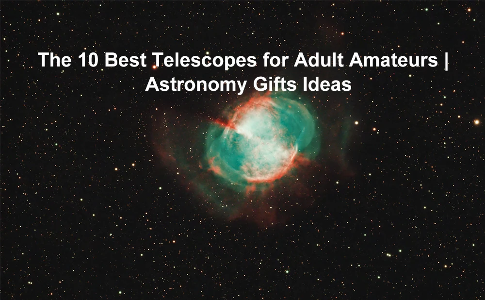 The 10 Best Telescopes for Adult Amateurs | Astronomy Gifts Ideas