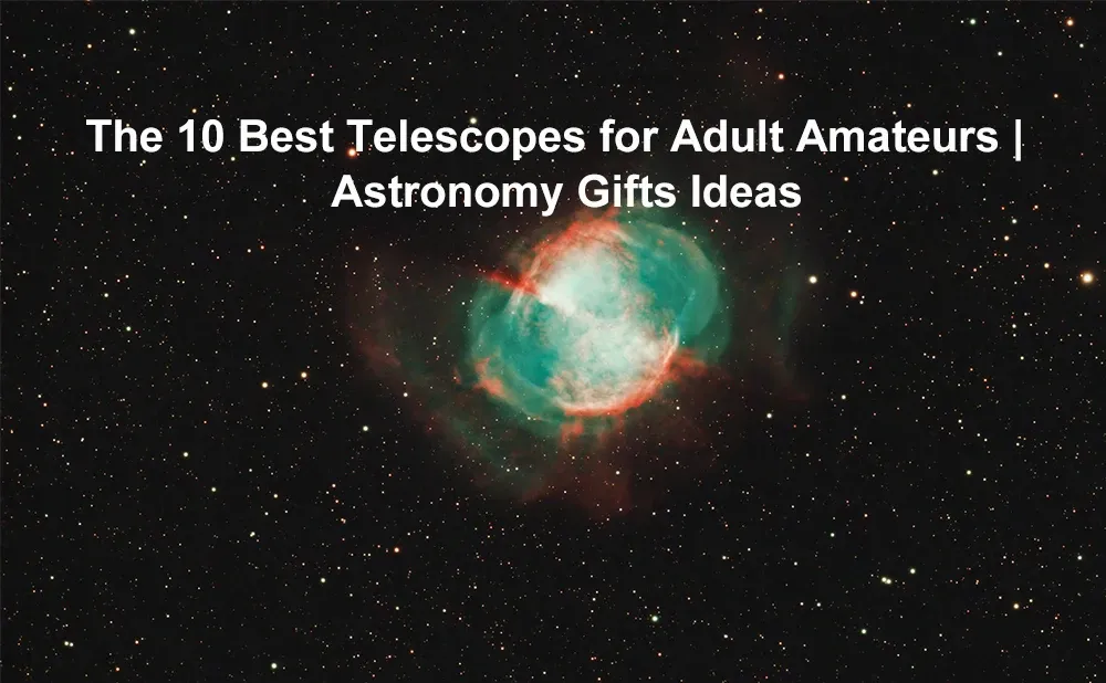 The 10 Best Telescopes for Adult Amateurs | Astronomy Gifts Ideas